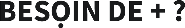 Besoin de plus ?